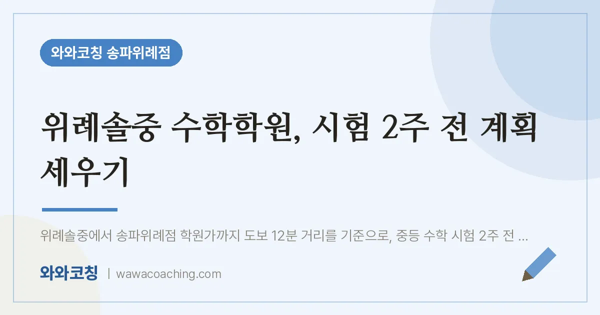 장지동 수학학원, 시험 2주 전 계획 세우기 (위례솔중) | 와와학습코칭 송파위례점