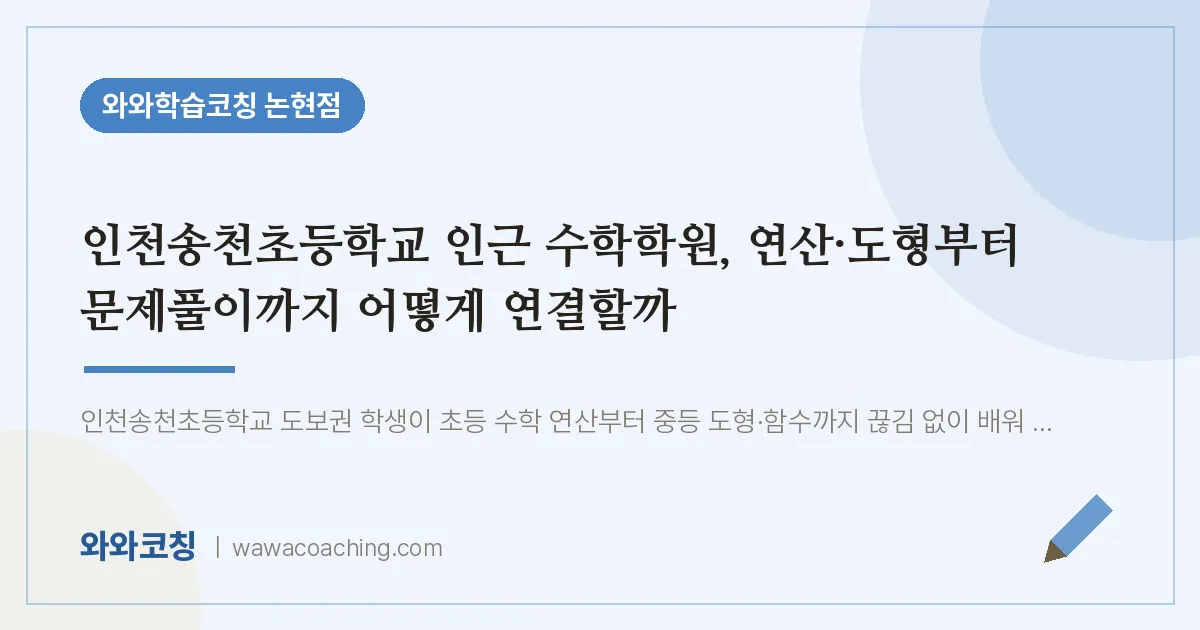 논현동 수학학원, 연산·도형부터 문제풀이까지 어떻게 연결할까 (인천송천초등학교) | 와와학습코칭 논현점