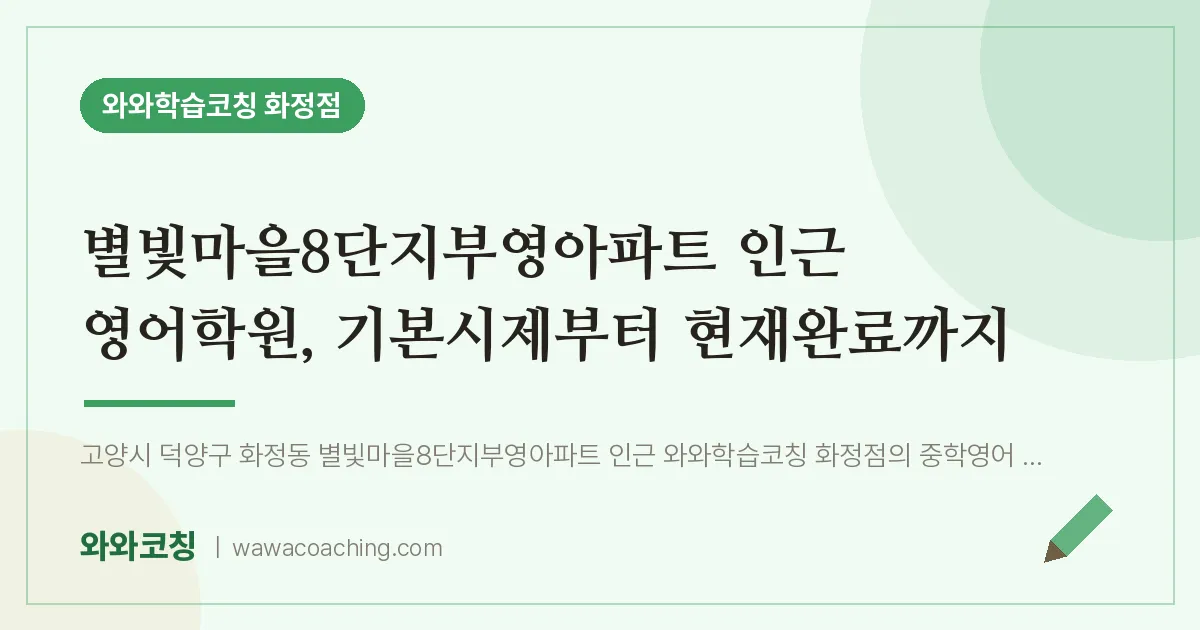 고양시 덕양구 화정동 영어학원, 기본시제부터 현재완료까지 (별빛마을8단지부영아파트 인근)