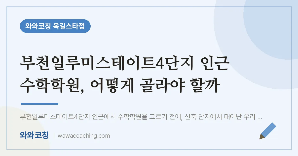 부천시 소사구 옥길동 수학학원, 어떻게 골라야 할까 (부천일루미스테이트4단지 인근)