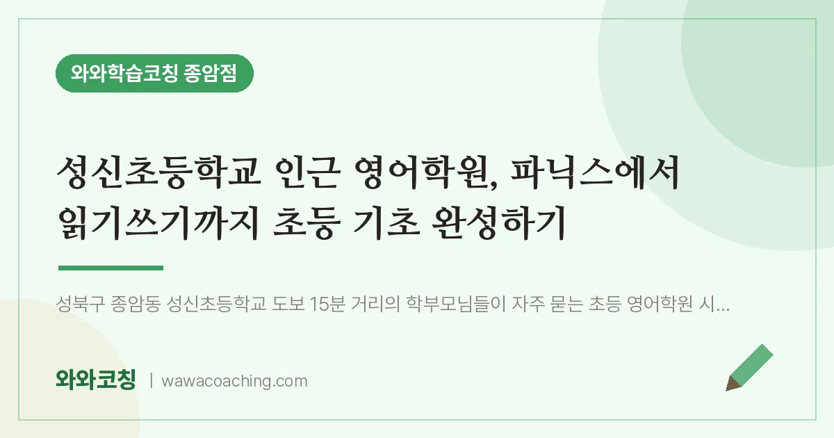 종암동 영어학원, 파닉스에서 읽기쓰기까지 초등 기초 완성하기 (성신초등학교) | 와와학습코칭 종암점