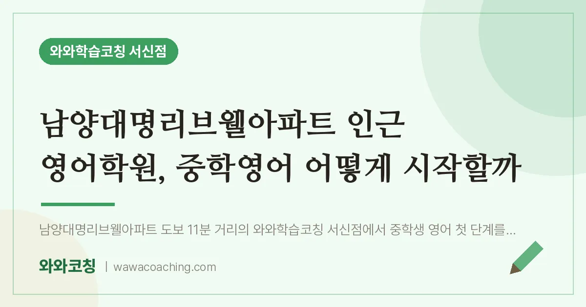 서신동 영어학원, 중학영어 어떻게 시작할까 (남양대명리브웰아파트 인근) | 와와학습코칭 서신점