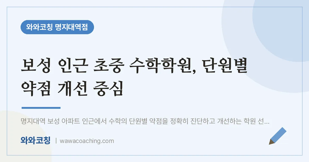 역북동 수학학원, 단원별 약점 개선 중심 (보성 초중) | 와와학습코칭 명지대역점