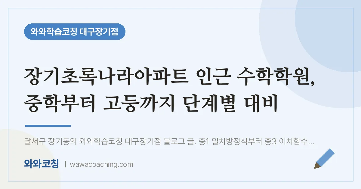 달서구 장기동 수학학원, 중학부터 고등까지 단계별 대비 (장기초록나라아파트 인근)