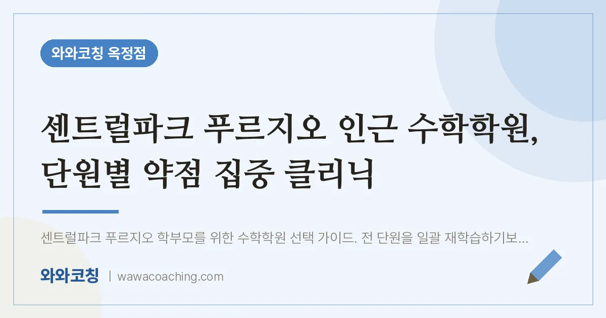 옥정동 수학학원, 단원별 약점 집중 클리닉 (센트럴파크 푸르지오 인근)