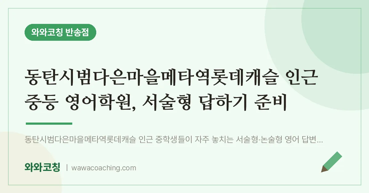 반송동 중등 영어학원, 서술형 답하기 준비 (동탄시범다은마을메타역롯데캐슬 인근)