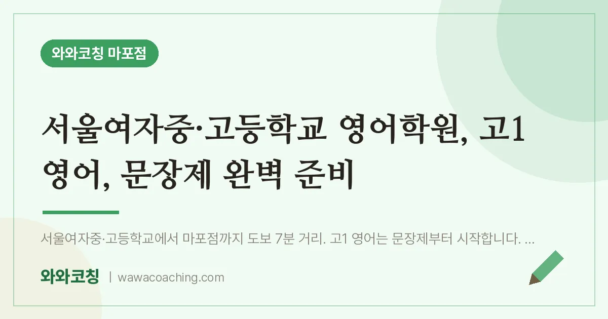 염리동 영어학원, 고1 영어, 문장제 완벽 준비 (서울여자중·고등학교) | 와와학습코칭 마포점