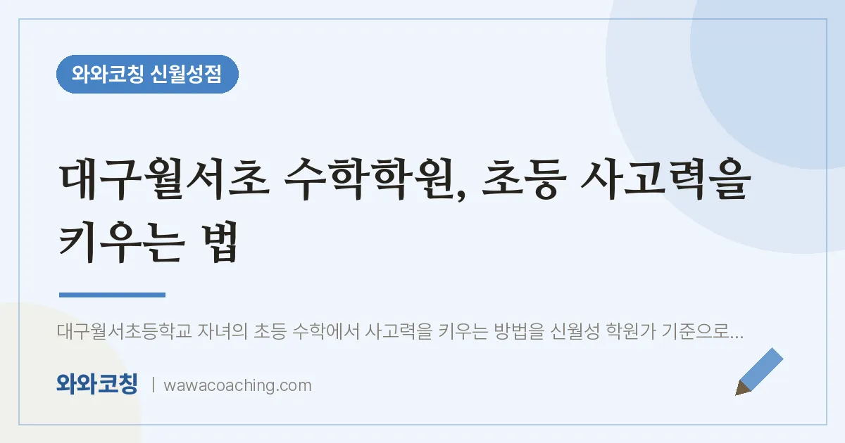 대구월서초 수학학원, 초등 사고력을 키우는 법 | 와와학습코칭 신월성점