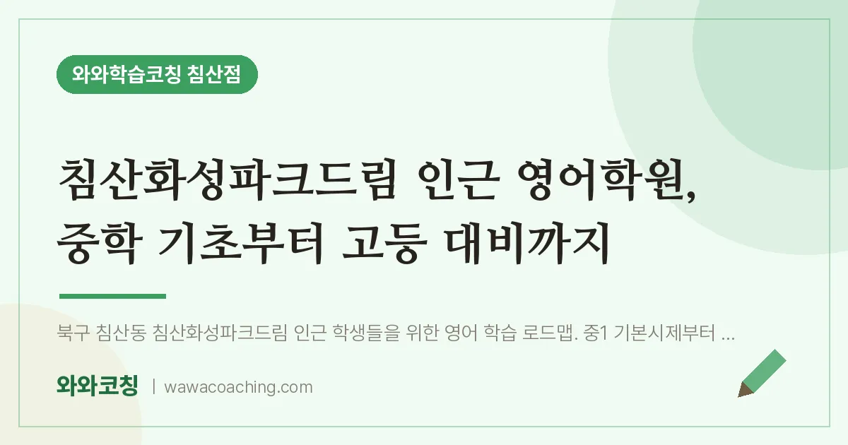 침산동 영어학원, 중학 기초부터 고등 대비까지 (침산화성파크드림 인근) | 와와학습코칭 침산점