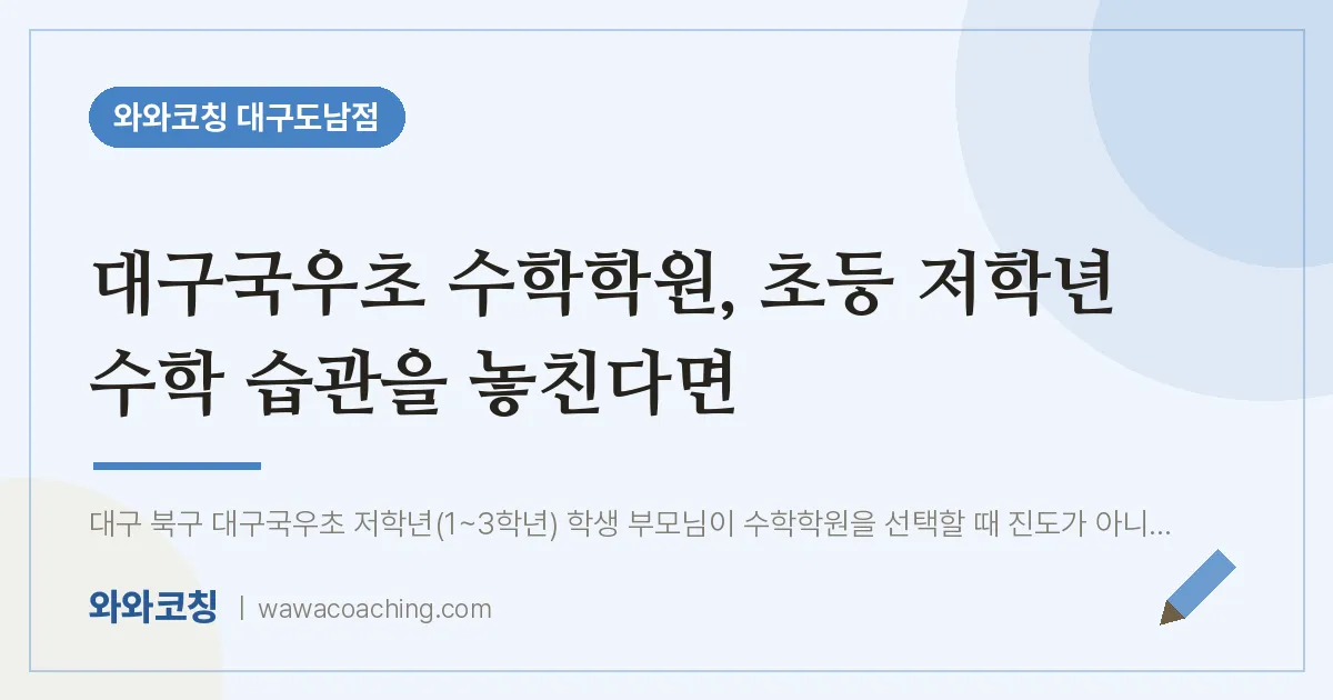 도남동 수학학원, 초등 저학년 수학 습관을 놓친다면 (대구국우초)