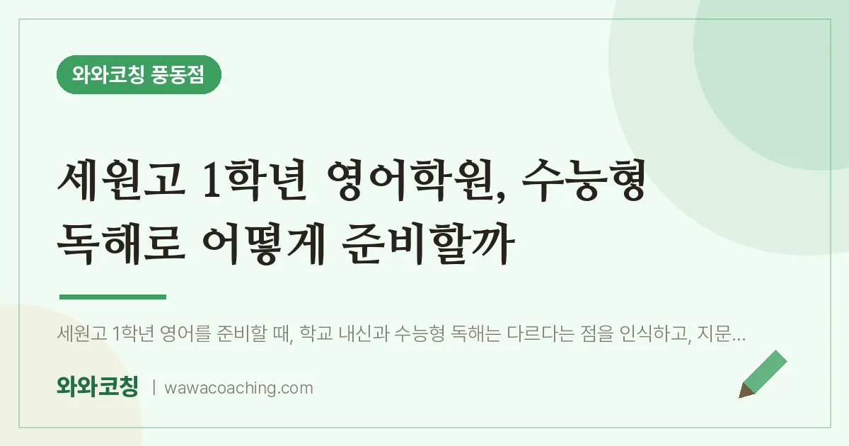 풍동 고1 영어학원, 수능형 독해로 어떻게 준비할까 (세원고)