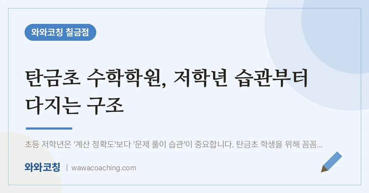 칠금동 수학학원, 저학년 습관부터 다지는 구조 (탄금초)
