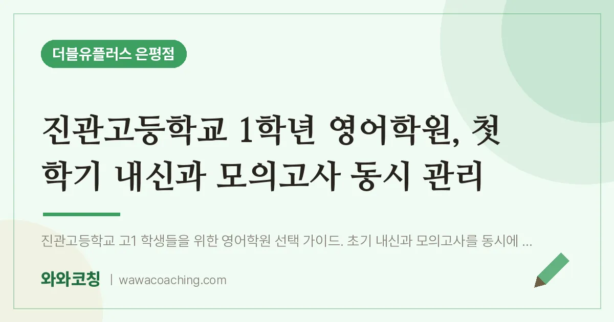 은평구 진관동 고1 영어학원, 첫 학기 내신과 모의고사 동시 관리 (진관고등학교)