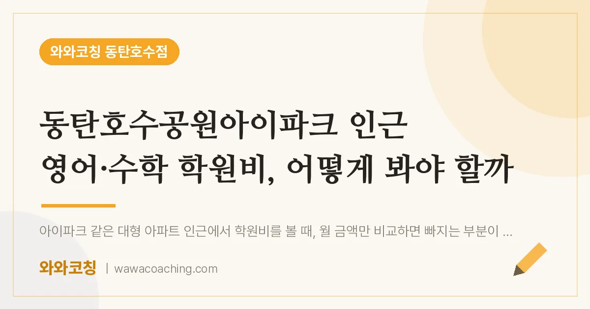 산척동 영어·수학 학원비, 어떻게 봐야 할까 (동탄호수공원아이파크 인근)