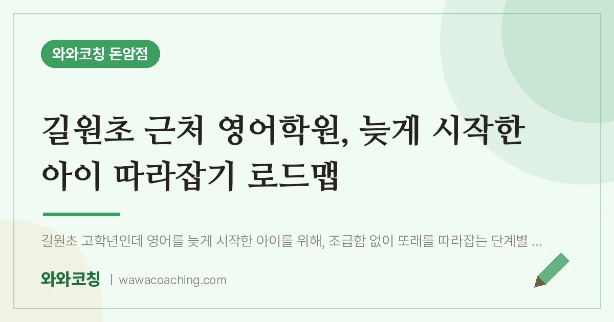 돈암동 영어학원, 늦게 시작한 아이 따라잡기 로드맵 (길원초) | 와와학습코칭 돈암점