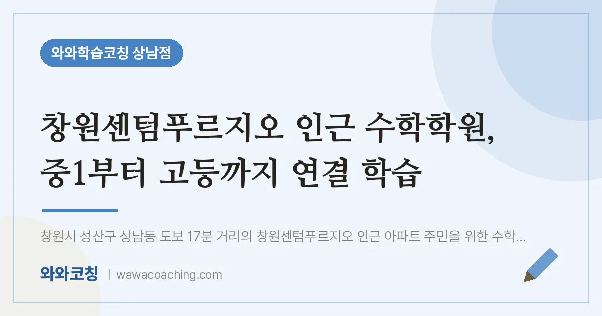 상남동 수학학원, 중1부터 고등까지 연결 학습 (창원센텀푸르지오 인근) | 와와학습코칭 상남점