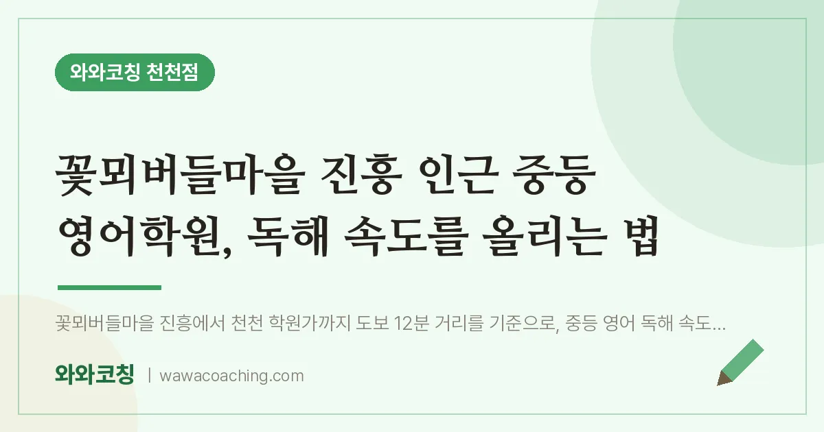천천동 중등 영어학원, 독해 속도를 올리는 법 (꽃뫼버들마을 진흥 인근) | 와와학습코칭 천천점