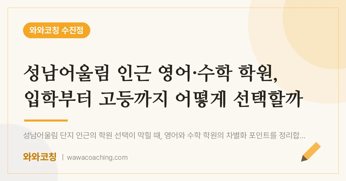 성남동 영어·수학학원, 입학부터 고등까지 어떻게 선택할까 (성남어울림 인근)