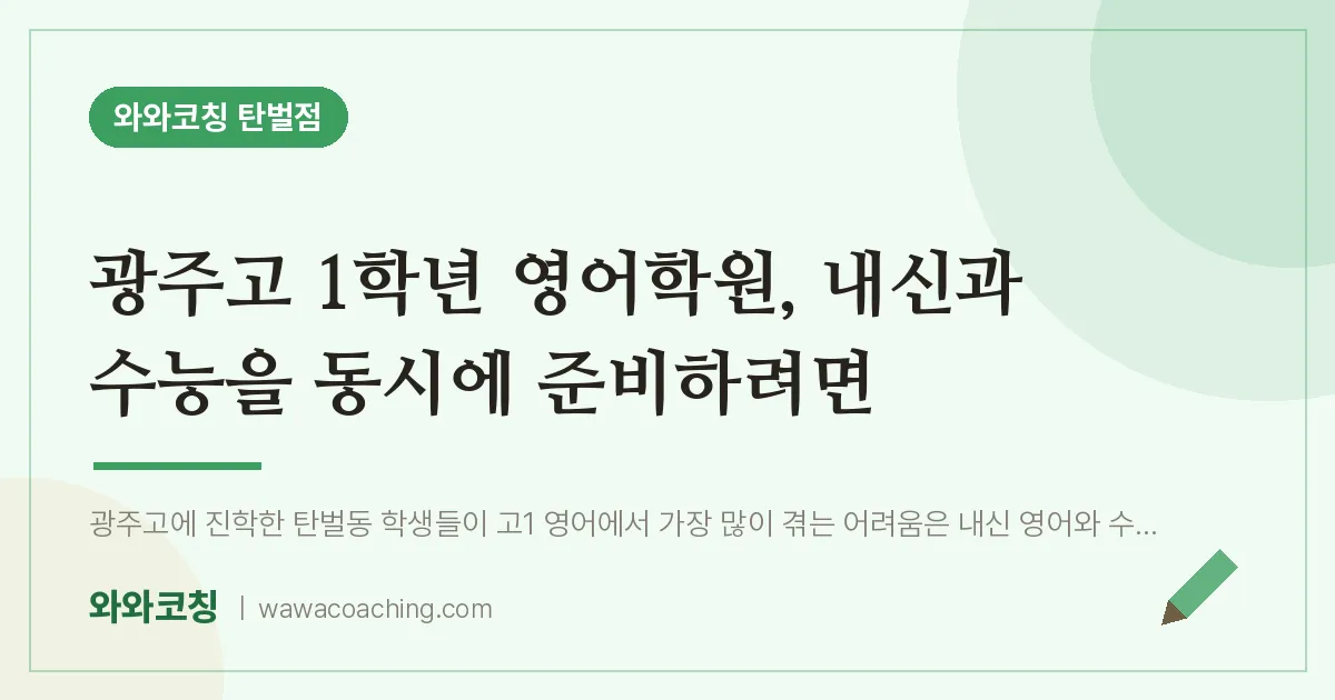 탄벌동 고1 영어학원, 내신과 수능을 동시에 준비하려면 (광주고) | 와와학습코칭 탄벌점