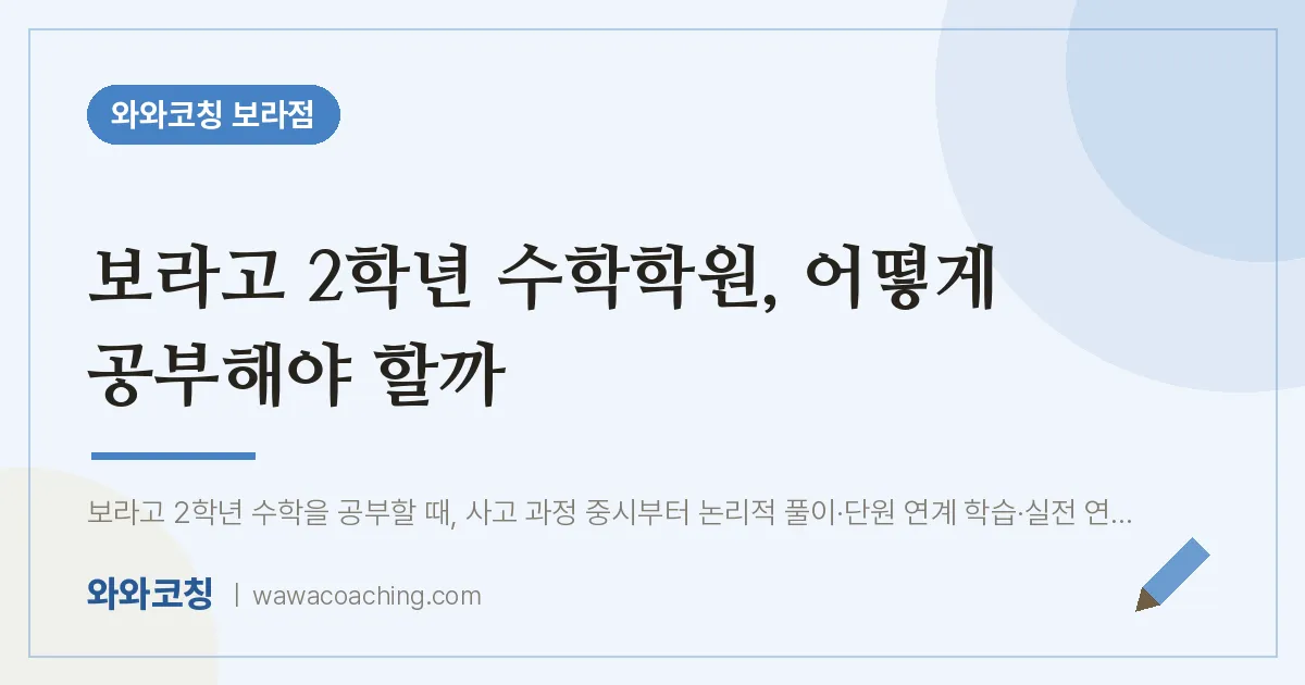 보라동 고2 수학학원, 어떻게 공부해야 할까 (보라고) | 와와학습코칭 보라점