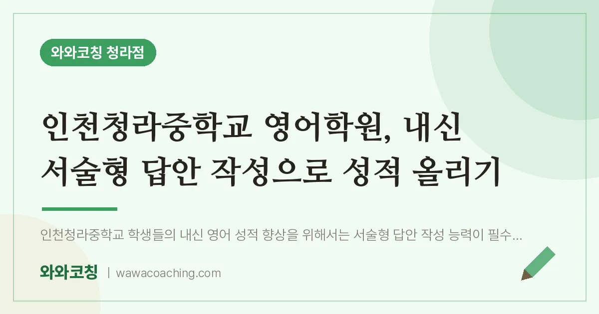 청라동 영어학원, 내신 서술형 답안 작성으로 성적 올리기 (인천청라교 인근) | 와와학습코칭 청라점
