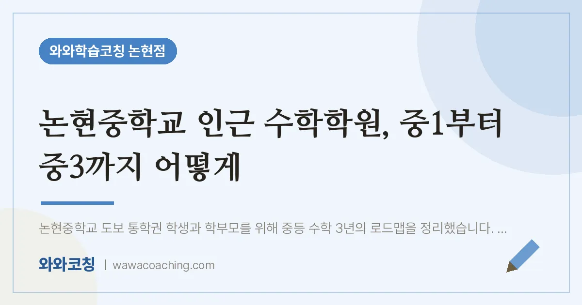 논현동 수학학원, 중1부터 중3까지 어떻게 (논현교 인근) | 와와학습코칭 논현점
