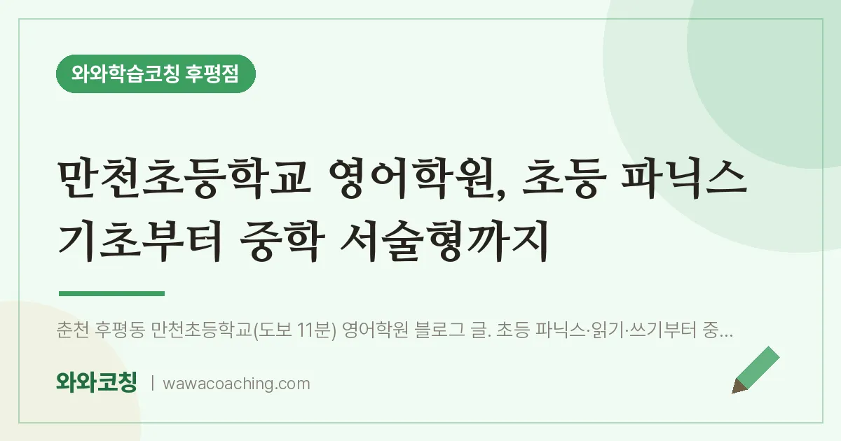 후평동 영어학원, 초등 파닉스 기초부터 중학 서술형까지 (만천초등학교) | 와와학습코칭 후평점