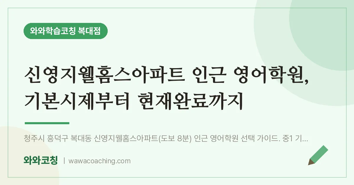 복대동 영어학원, 기본시제부터 현재완료까지 (신영지웰홈스아파트 인근)