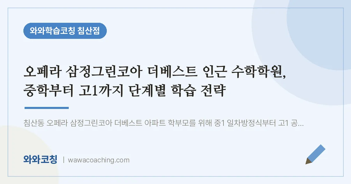 침산동 수학학원, 중학부터 고1까지 단계별 학습 전략 (오페라 삼정그린코아 더베스트 인근)