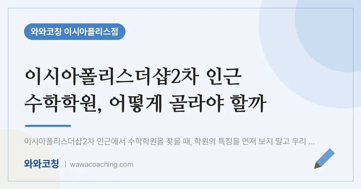 봉무동 수학학원, 어떻게 골라야 할까 (이시아폴리스더샵2차 인근)