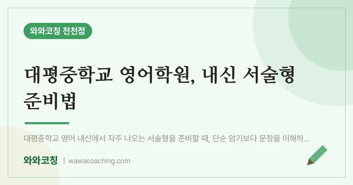 천천동 영어학원, 내신 서술형 준비법 (대평교 인근) | 와와학습코칭 천천점