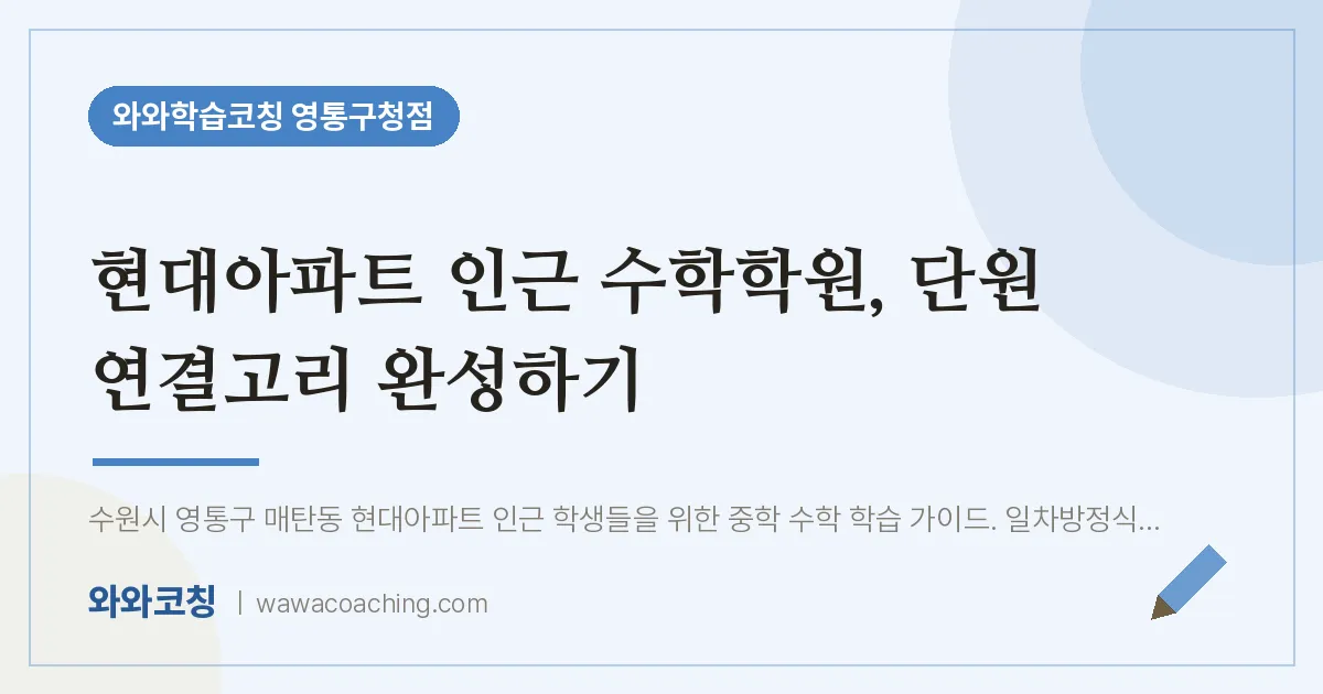 매탄동 수학학원, 단원 연결고리 완성하기 (현대아파트 인근)