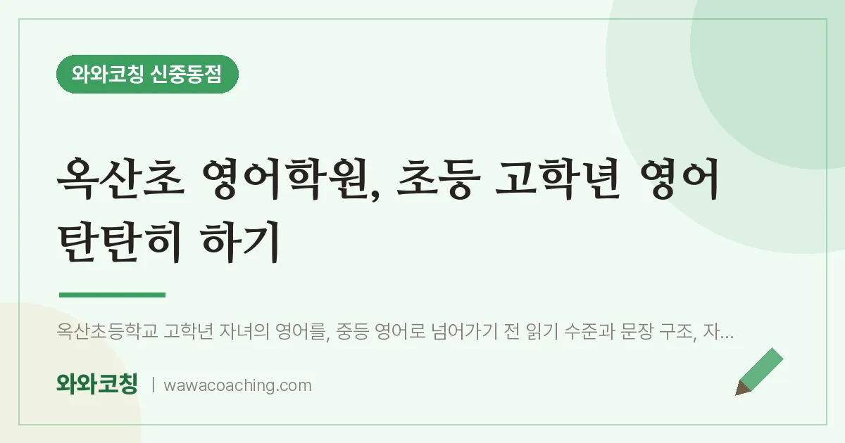 옥산초 영어학원, 초등 고학년 영어 탄탄히 하기 | 와와학습코칭 신중동점