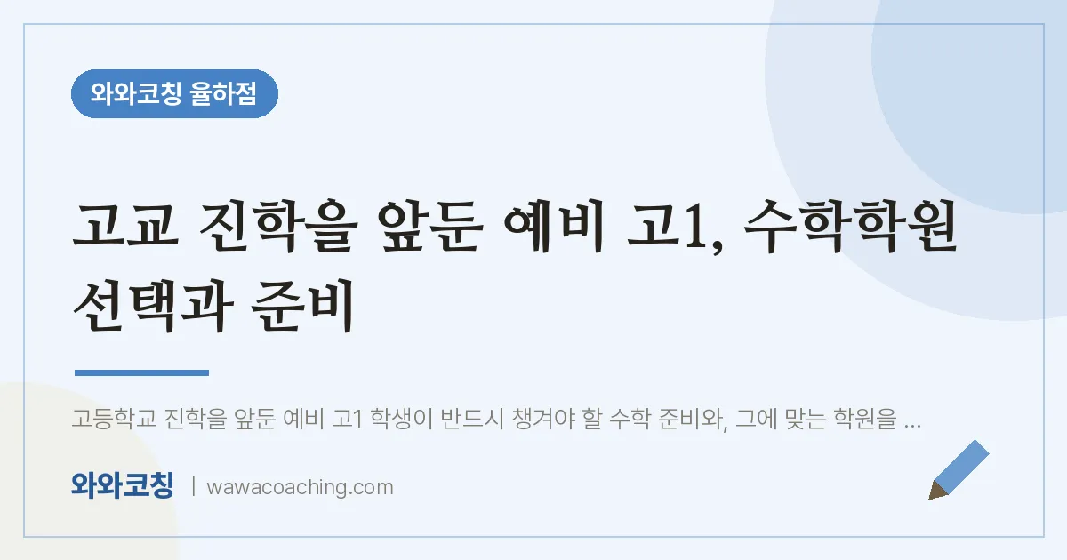 율하동 예비고1 수학학원, 고교 진학을 앞둔 예비 고1 선택과 준비