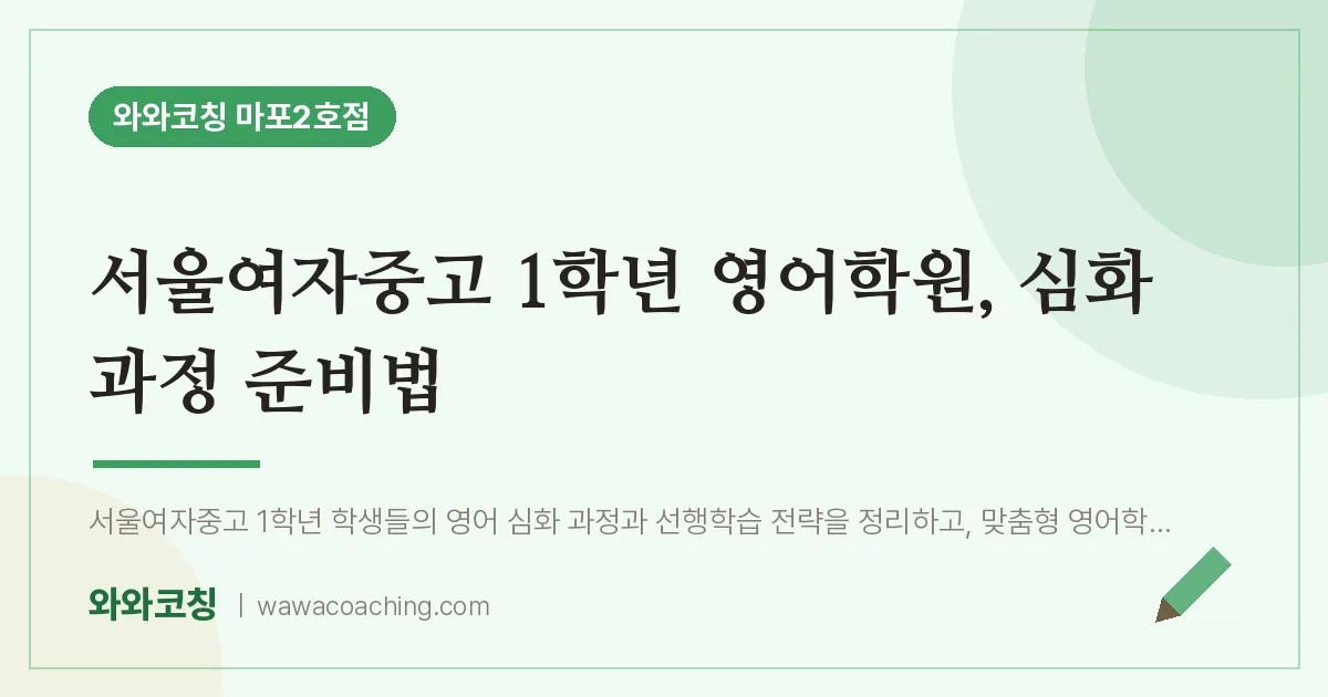 용강동 고1 영어학원, 심화 과정 준비법 (서울여자중고)