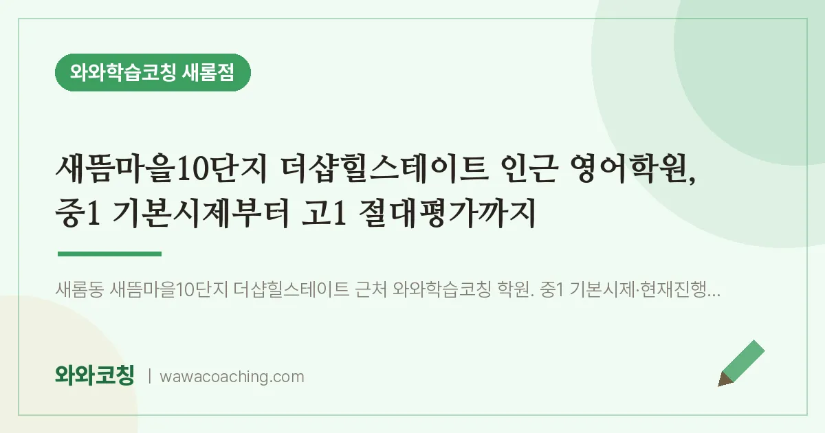 새롬동 영어학원, 중1 기본시제부터 고1 절대평가까지 (새뜸마을10단지 더샵힐스테이트 인근)