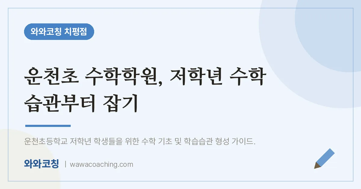 치평동 수학학원, 저학년 수학 습관부터 잡기 (운천초)