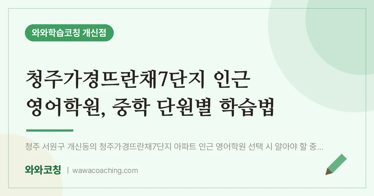 개신동 영어학원, 중학 단원별 학습법 (청주가경뜨란채7단지 인근)