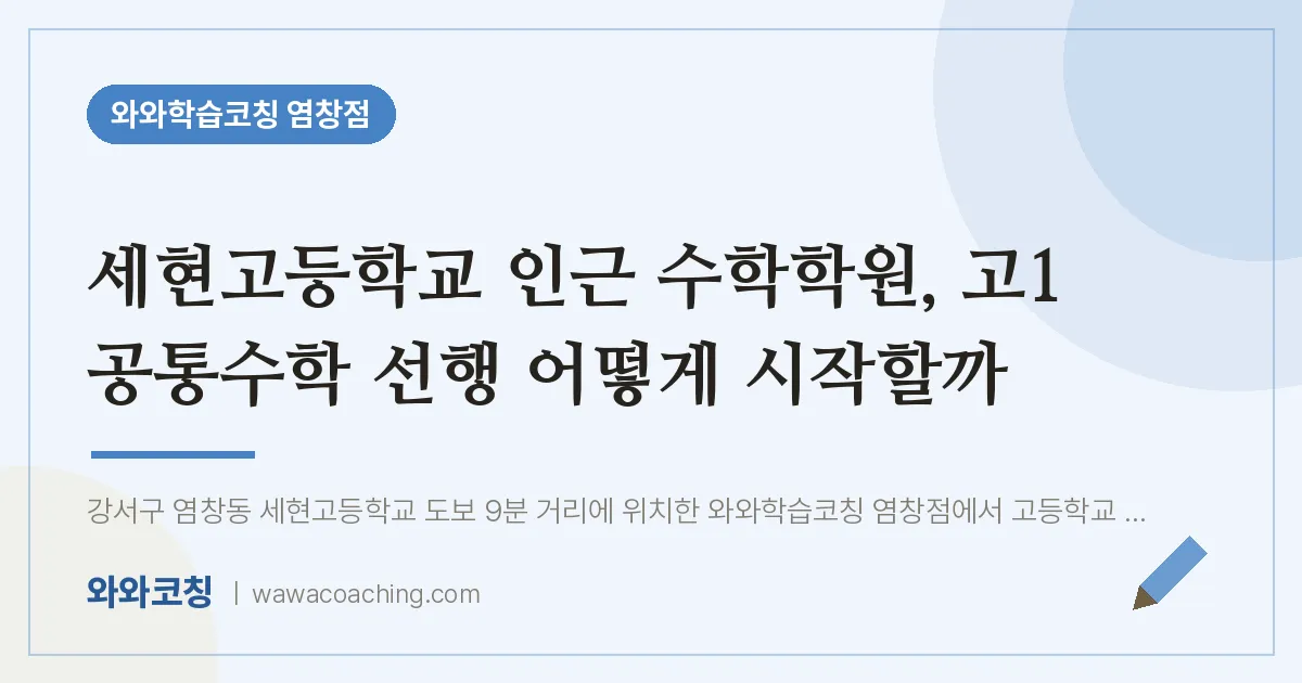 염창동 수학학원, 고1 공통수학 선행 어떻게 시작할까 (세현고등학교) | 와와학습코칭 염창점