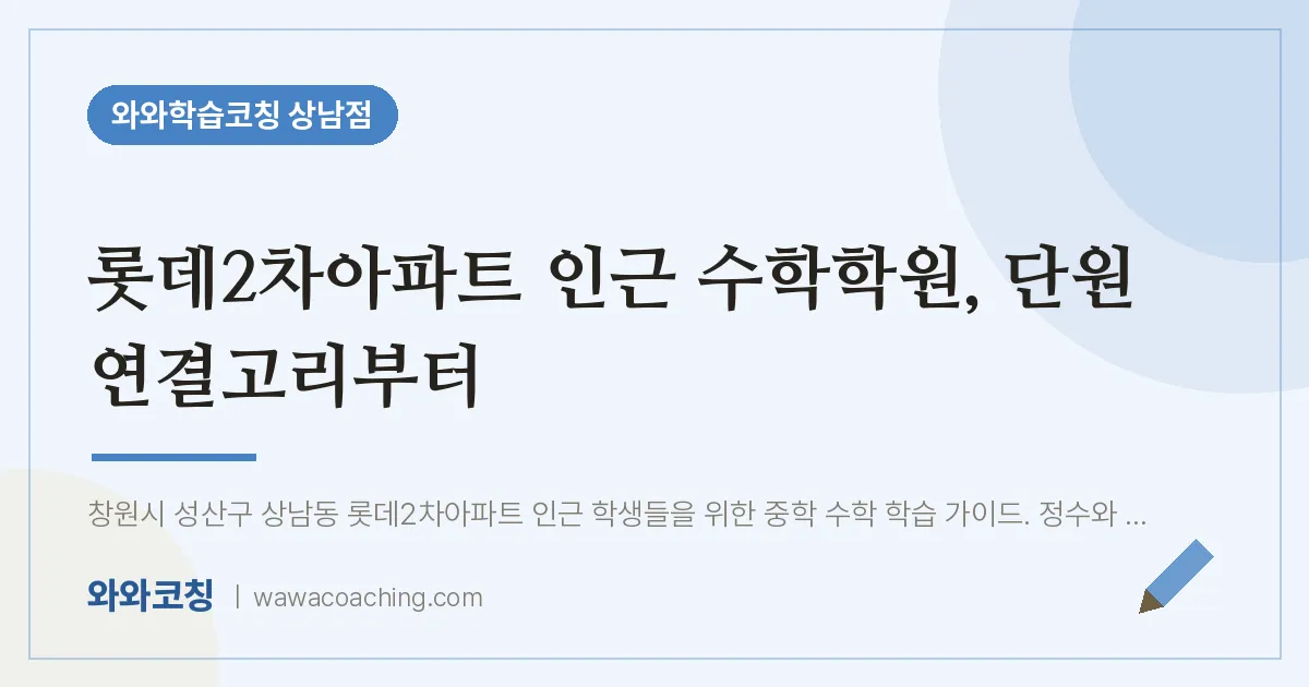 상남동 수학학원, 단원 연결고리부터 (롯데2차아파트 인근) | 와와학습코칭 상남점