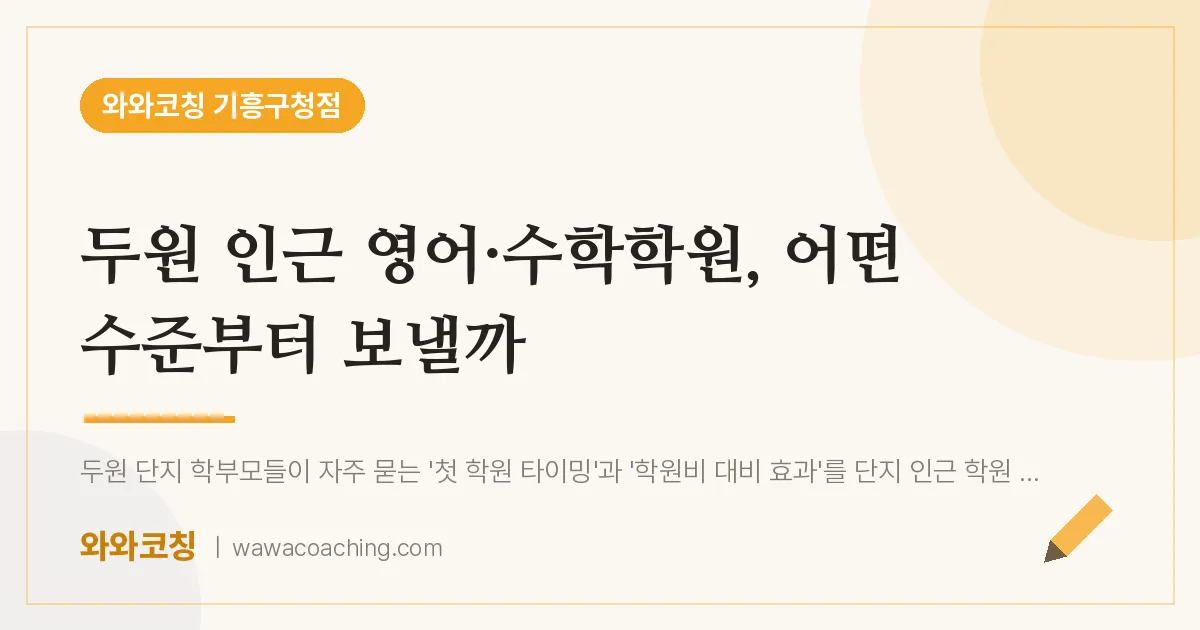 구갈동 영어·수학학원, 어떤 수준부터 보낼까