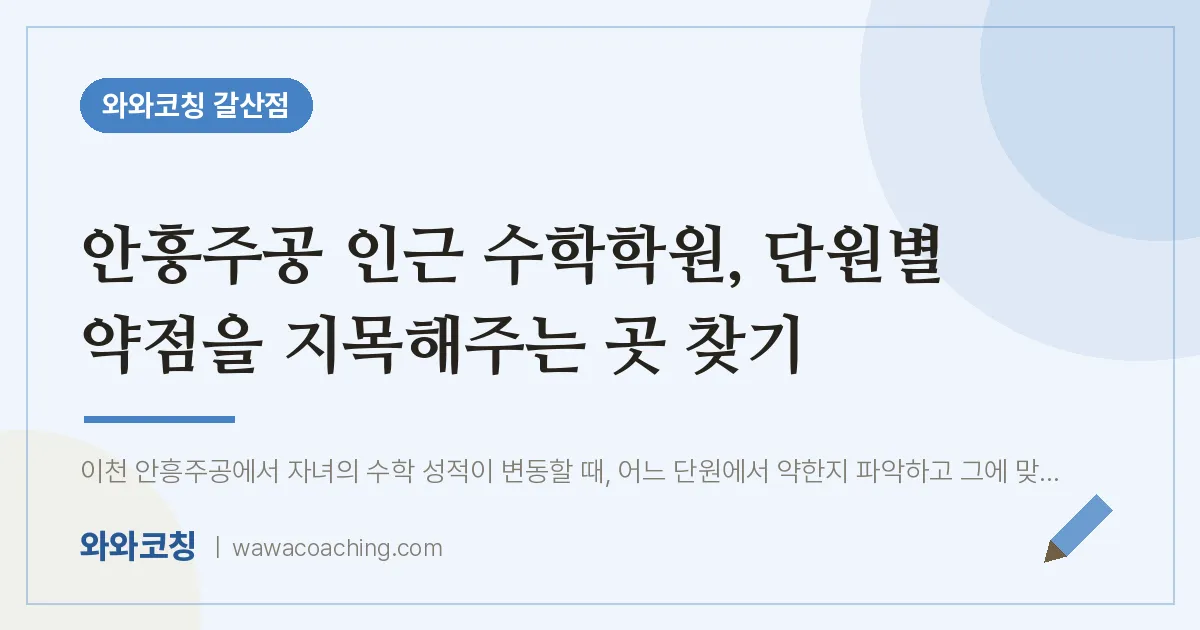 갈산동 수학학원, 단원별 약점을 지목해주는 곳 찾기 (안흥주공 인근)