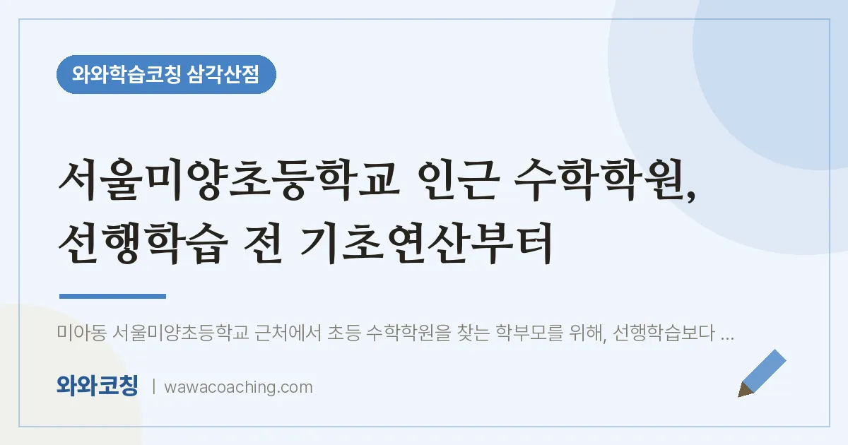 미아동 수학학원, 선행학습 전 기초연산부터 (서울미양초등학교)