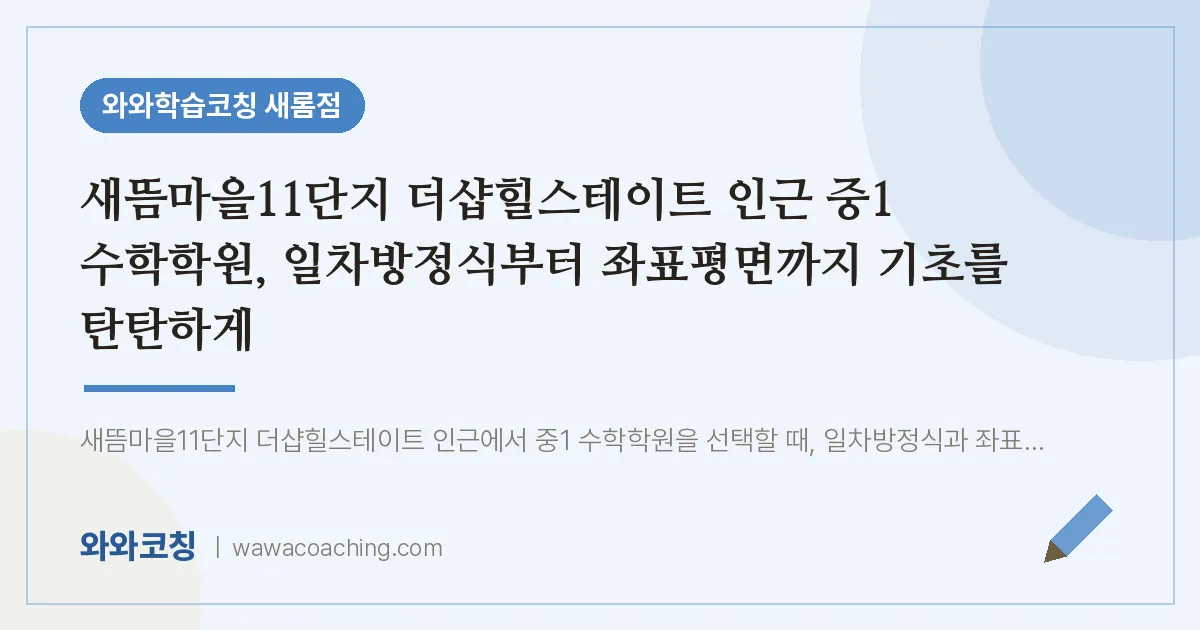 새롬동 중1 수학학원, 일차방정식부터 좌표평면까지 기초를 탄탄하게 (새뜸마을11단지 더샵힐스테이트 인근)