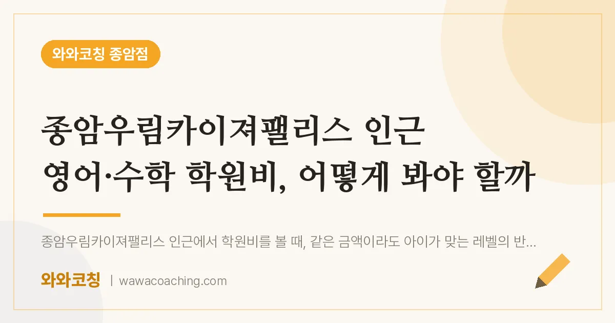 종암동 영어·수학 학원비, 어떻게 봐야 할까 (종암우림카이져팰리스 인근) | 와와학습코칭 종암점