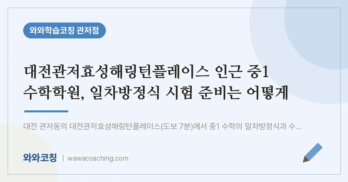 관저동 중1 수학학원, 일차방정식 시험 준비는 어떻게 (대전관저효성해링턴플레이스 인근)