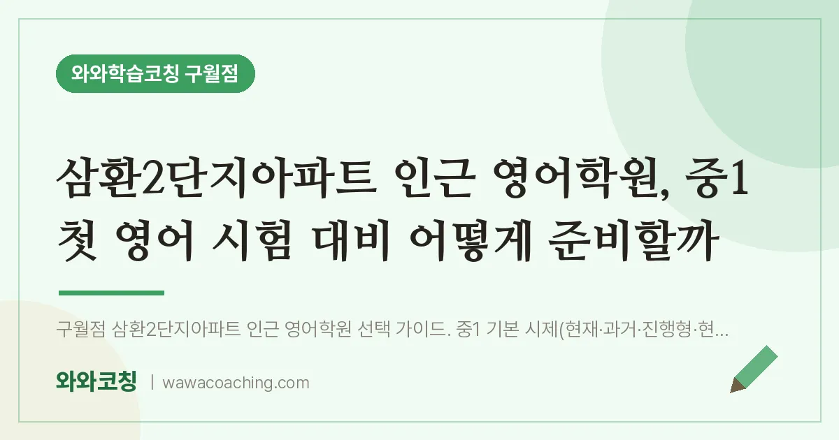 구월동 영어학원, 중1 첫 영어 시험 대비 어떻게 준비할까 (삼환2단지아파트 인근) | 와와학습코칭 구월점