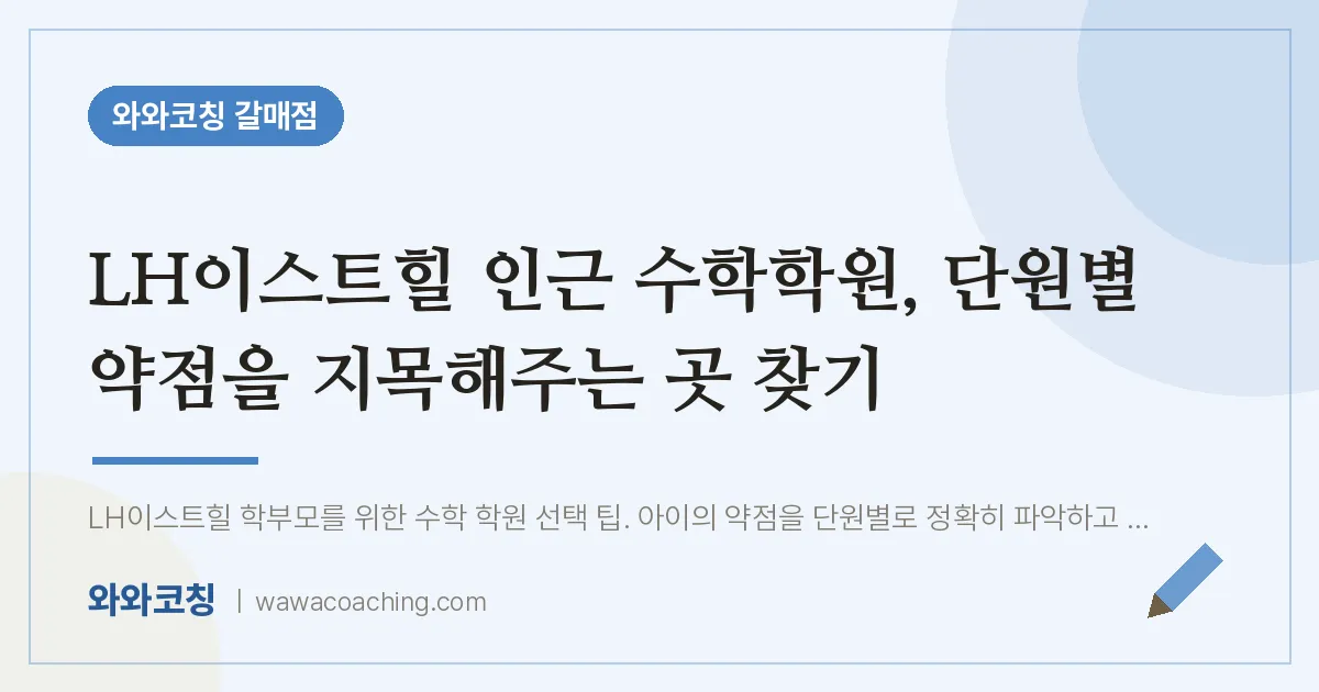 갈매동 수학학원, 단원별 약점을 지목해주는 곳 찾기 (LH이스트힐 인근)