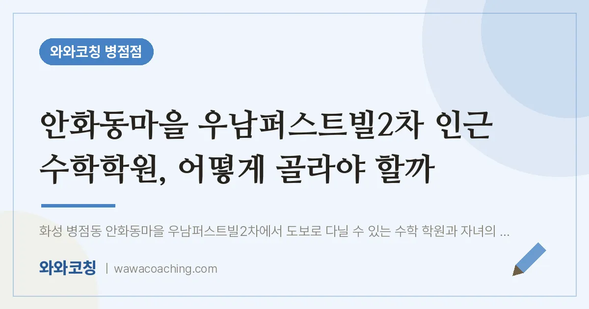 진안동 수학학원, 어떻게 골라야 할까 (안화동마을 우남퍼스트빌2차 인근)