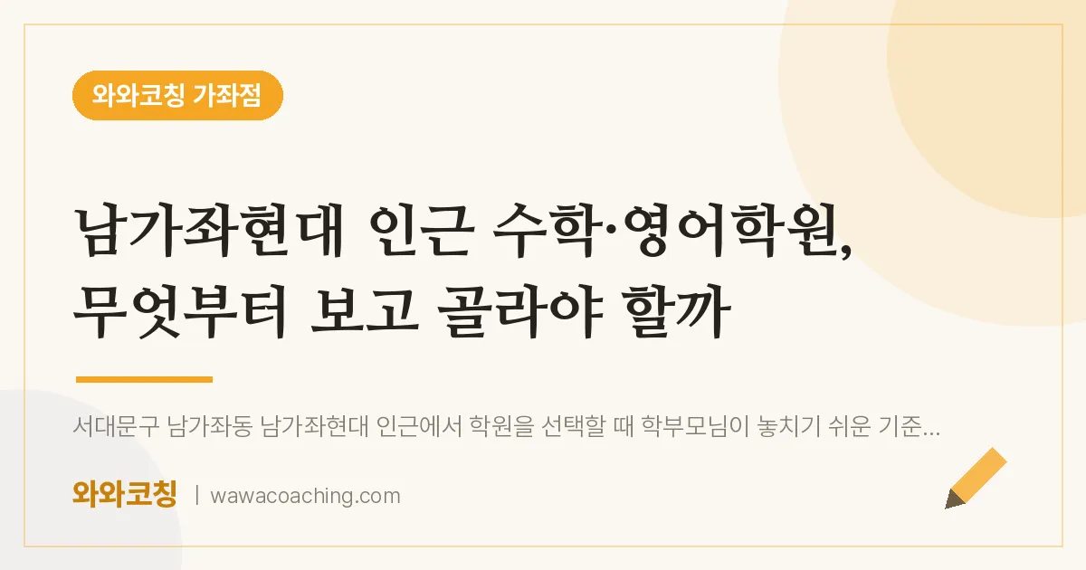 남가좌동 수학·영어학원, 무엇부터 보고 골라야 할까 (남가좌현대 인근)